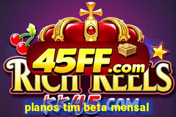 planos tim beta mensal